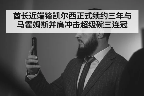 酋长近端锋凯尔西正式续约三年与马霍姆斯并肩冲击超级碗三连冠